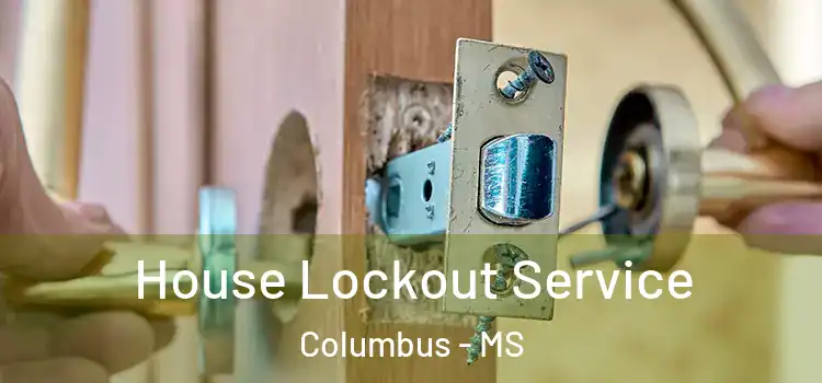 House Lockout Service Columbus - MS