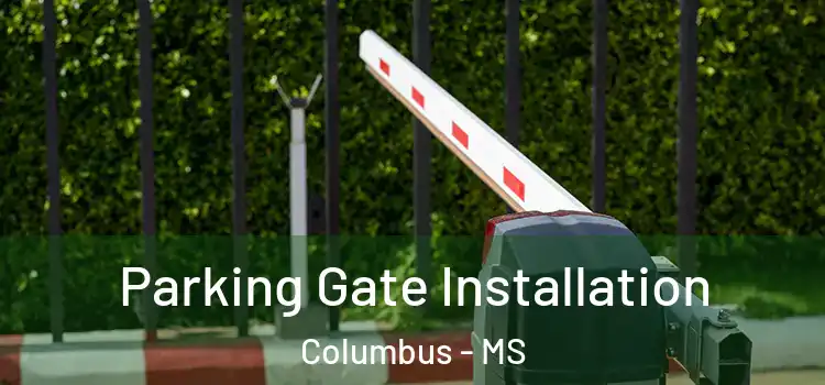 Parking Gate Installation Columbus - MS